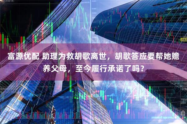 富源优配 助理为救胡歌离世，胡歌答应要帮她赡养父母，至今履行承诺了吗？
