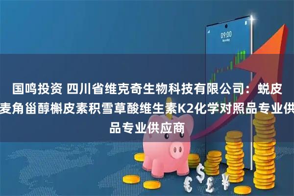 国鸣投资 四川省维克奇生物科技有限公司：蜕皮激素麦角甾醇槲皮素积雪草酸维生素K2化学对照品专业供应商